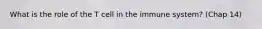 What is the role of the T cell in the immune system? (Chap 14)