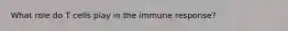 What role do T cells play in the immune response?