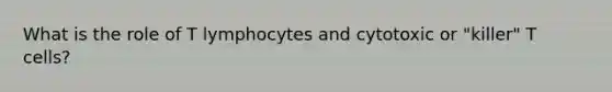 What is the role of T lymphocytes and cytotoxic or "killer" T cells?