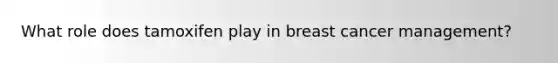 What role does tamoxifen play in breast cancer management?