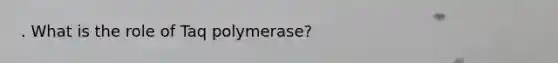 . What is the role of Taq polymerase?
