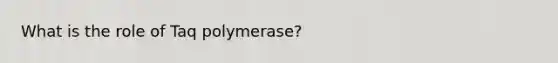 What is the role of Taq polymerase?