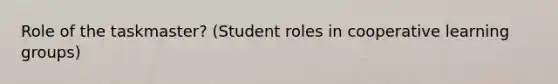 Role of the taskmaster? (Student roles in cooperative learning groups)