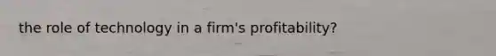 the role of technology in a firm's profitability?