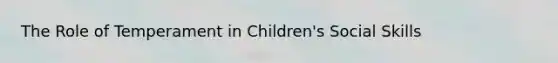 The Role of Temperament in Children's Social Skills