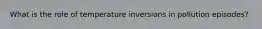 What is the role of temperature inversions in pollution episodes?