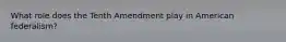 What role does the Tenth Amendment play in American federalism?