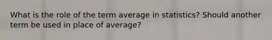 What is the role of the term average in statistics? Should another term be used in place of average?