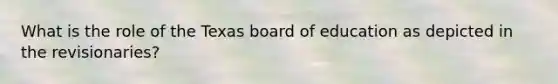 What is the role of the Texas board of education as depicted in the revisionaries?