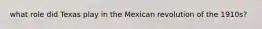 what role did Texas play in the Mexican revolution of the 1910s?