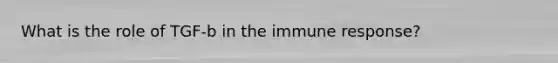 What is the role of TGF-b in the immune response?