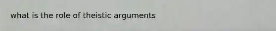 what is the role of theistic arguments