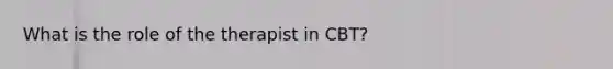 What is the role of the therapist in CBT?