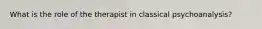 What is the role of the therapist in classical psychoanalysis?