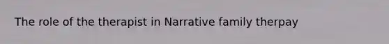 The role of the therapist in Narrative family therpay