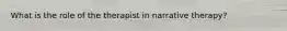 What is the role of the therapist in narrative therapy?