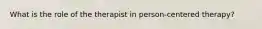 What is the role of the therapist in person-centered therapy?