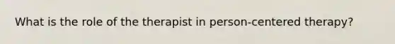 What is the role of the therapist in person-centered therapy?