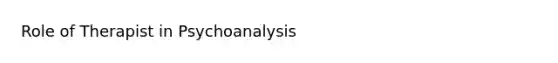 Role of Therapist in Psychoanalysis