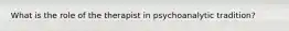 What is the role of the therapist in psychoanalytic tradition?