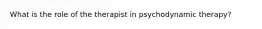 What is the role of the therapist in psychodynamic therapy?