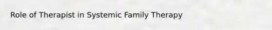 Role of Therapist in Systemic Family Therapy