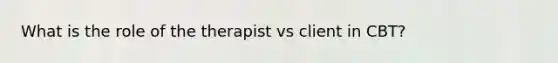 What is the role of the therapist vs client in CBT?