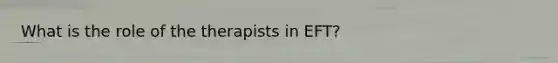 What is the role of the therapists in EFT?