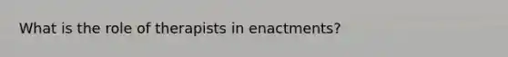 What is the role of therapists in enactments?