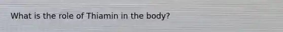 What is the role of Thiamin in the body?