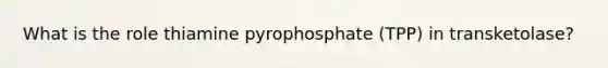 What is the role thiamine pyrophosphate (TPP) in transketolase?