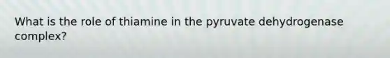 What is the role of thiamine in the pyruvate dehydrogenase complex?