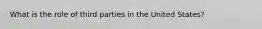 What is the role of third parties in the United States?