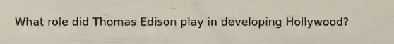What role did Thomas Edison play in developing Hollywood?