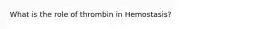 What is the role of thrombin in Hemostasis?