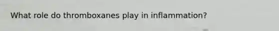 What role do thromboxanes play in inflammation?