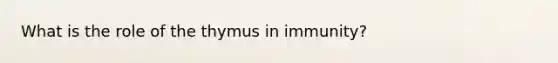 What is the role of the thymus in immunity?