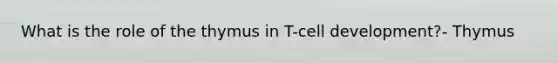 What is the role of the thymus in T-cell development?- Thymus