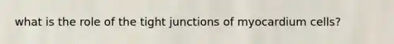 what is the role of the tight junctions of myocardium cells?