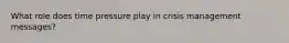 What role does time pressure play in crisis management messages?