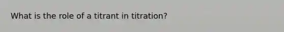 What is the role of a titrant in titration?