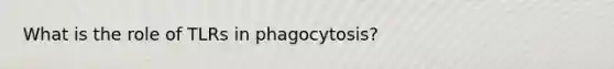 What is the role of TLRs in phagocytosis?