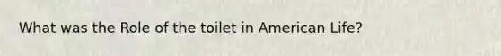 What was the Role of the toilet in American Life?