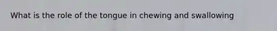 What is the role of the tongue in chewing and swallowing