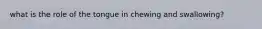 what is the role of the tongue in chewing and swallowing?