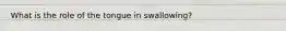 What is the role of the tongue in swallowing?