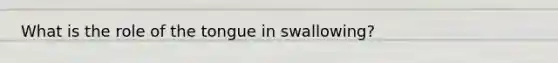 What is the role of the tongue in swallowing?