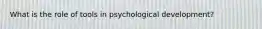 What is the role of tools in psychological development?