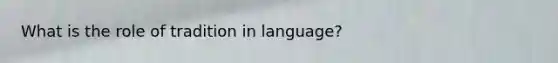 What is the role of tradition in language?