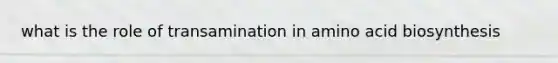 what is the role of transamination in amino acid biosynthesis